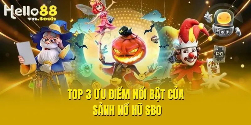 Top 3 ưu điểm nổi bật của sảnh nổ hũ SBO