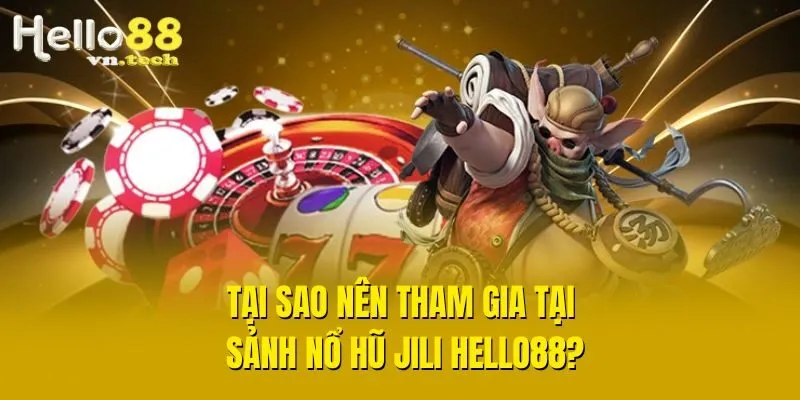 Tại sao nên tham gia tại sảnh Nổ hũ Jili Hello88?